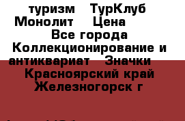 1.1) туризм : ТурКлуб “Монолит“ › Цена ­ 190 - Все города Коллекционирование и антиквариат » Значки   . Красноярский край,Железногорск г.